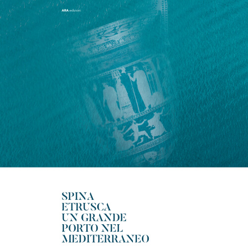 Spina etrusca. Un grande porto nel Mediterraneo - ARA edizioni